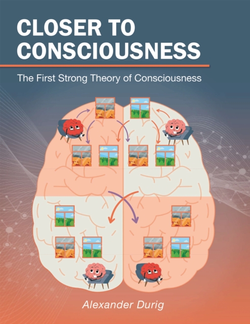 Closer to Consciousness : The First Strong Theory of Consciousness, EPUB eBook