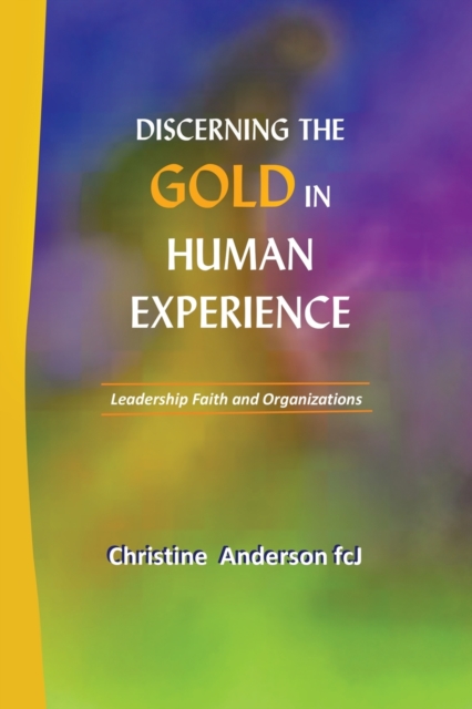 Discerning the Gold in Human Experience : Leadership Faith and Organizations, Paperback / softback Book