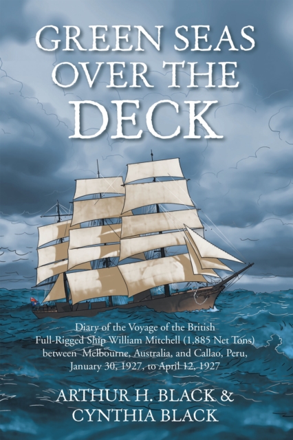 Green Seas over the Deck : Diary of the Voyage of the British Full-Rigged Ship William Mitchell (1,885 Net Tons) Between  Melbourne, Australia, and Callao, Peru, January 30, 1927, to April 12, 1927, EPUB eBook