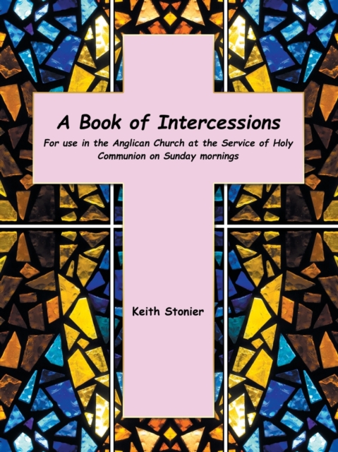 A Book of Intercessions : For Use in the Anglican Church at the Service of Holy Communion on Sunday Mornings, Paperback / softback Book