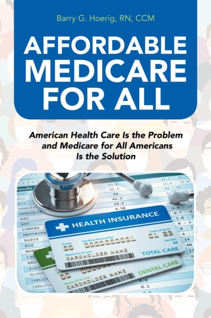 Affordable Medicare for All : American Health Care Is the Problem and Medicare for All Americans Is the Solution, Paperback / softback Book