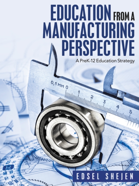 Education from a Manufacturing Perspective : A Prek-12 Education Strategy, EPUB eBook