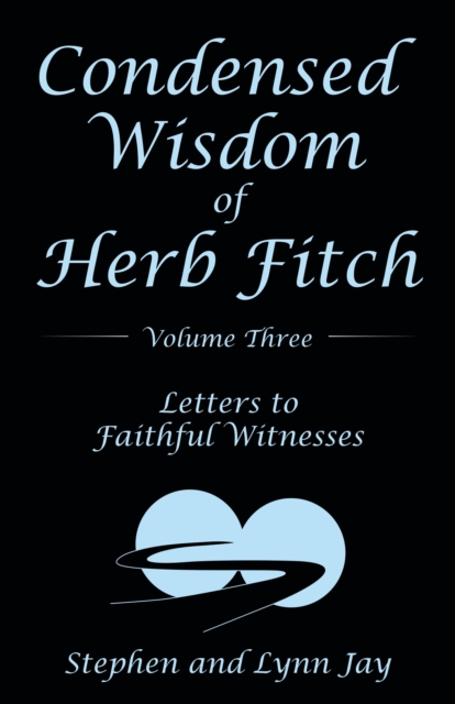 Condensed Wisdom of Herb Fitch Volume Three : Letters to Faithful Witnesses, EPUB eBook