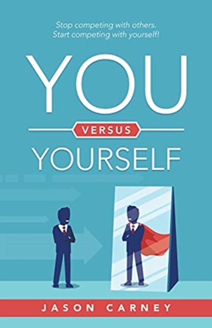 You Versus Yourself : Stop Competing with Others. Start Competing with Yourself!, Paperback / softback Book