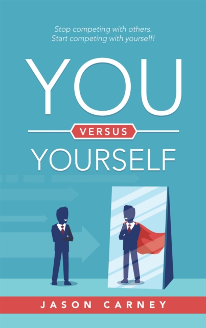 You Versus Yourself : Stop Competing with Others. Start Competing with Yourself!, EPUB eBook