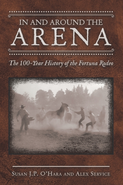 In and Around the Arena : The 100-Year History of the Fortuna Rodeo, Paperback / softback Book