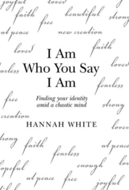 I Am Who You Say I Am : Finding Your Identity Amid a Chaotic Mind, Hardback Book