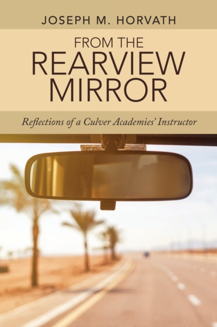 From the Rearview Mirror : Reflections of a Culver Academies' Instructor, Paperback / softback Book