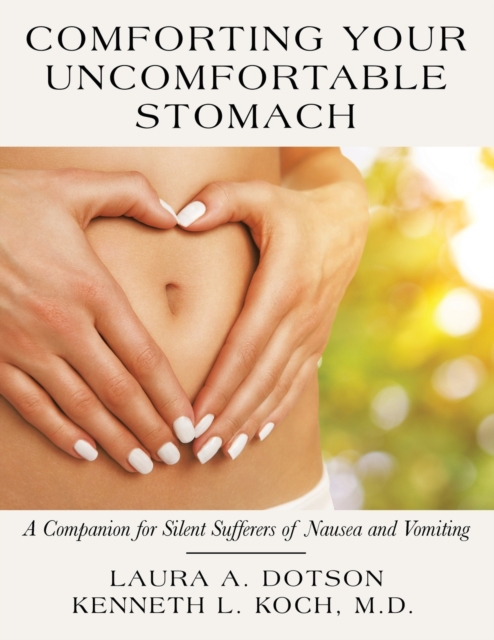 Comforting Your Uncomfortable Stomach : A Companion for Silent Sufferers of Nausea and Vomiting, Paperback / softback Book