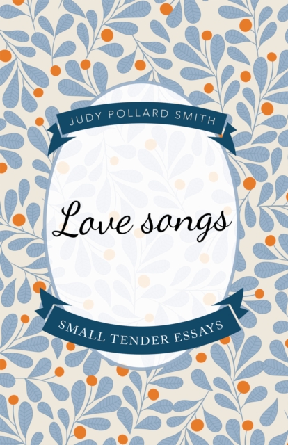 Love Songs : Small Tender Essays, EPUB eBook