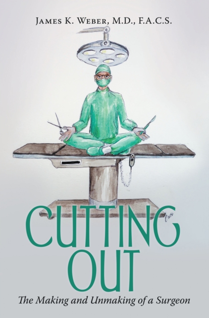 Cutting Out : The Making and Unmaking of a Surgeon, EPUB eBook