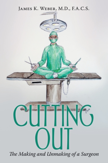 Cutting Out : The Making and Unmaking of a Surgeon, Paperback / softback Book