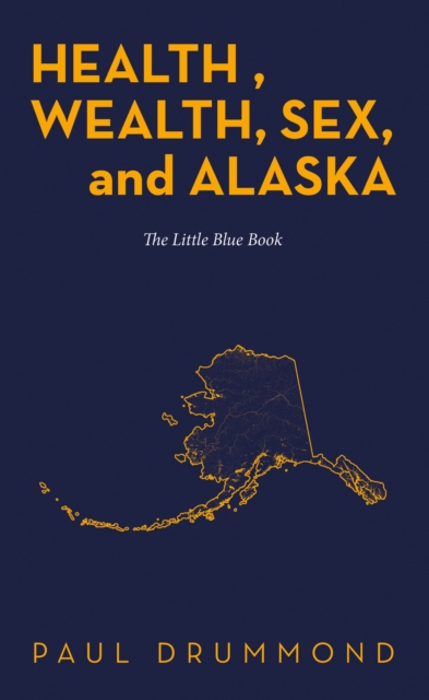 Health , Wealth, Sex, and Alaska : The Little Blue Book, EPUB eBook
