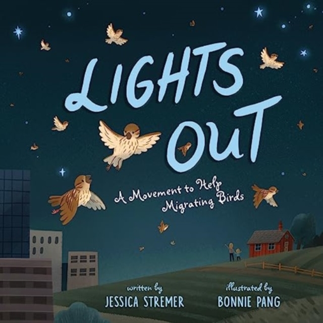 Lights Out : A Movement to Help Migrating Birds, Hardback Book