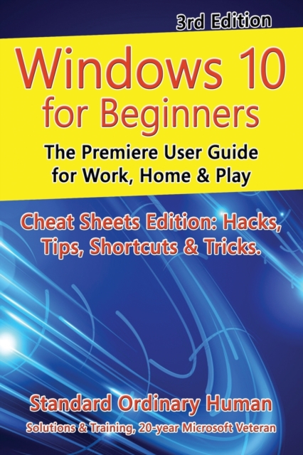 Windows 10 for Beginners. Revised & Expanded 3rd Edition : The Premiere User Guide for Work, Home & Play, Paperback / softback Book