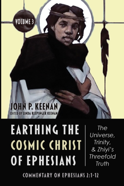 Earthing the Cosmic Christ of Ephesians-The Universe, Trinity, and Zhiyi's Threefold Truth, Volume 3, Paperback / softback Book