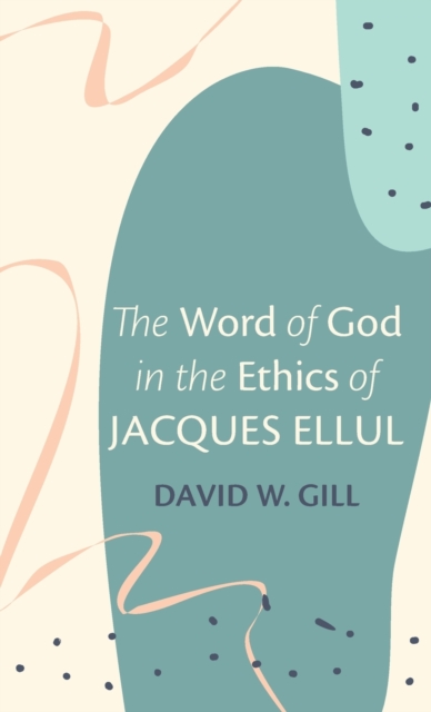 The Word of God in the Ethics of Jacques Ellul, Hardback Book