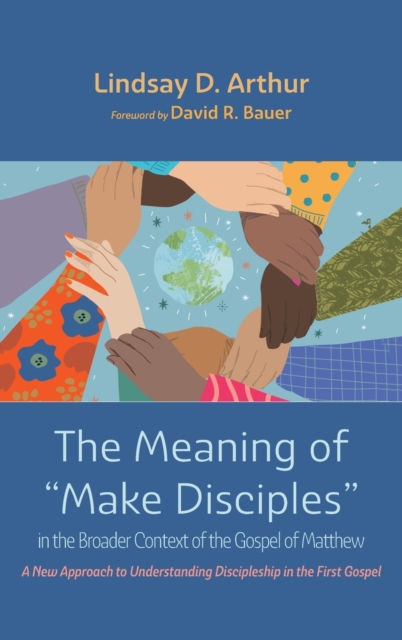 The Meaning of "Make Disciples" in the Broader Context of the Gospel of Matthew, Hardback Book