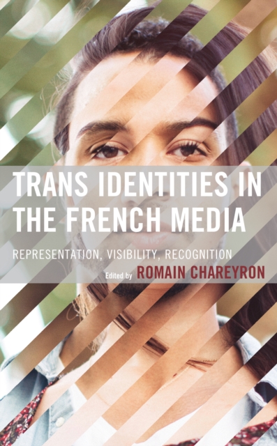 Trans Identities in the French Media : Representation, Visibility, Recognition, Paperback / softback Book