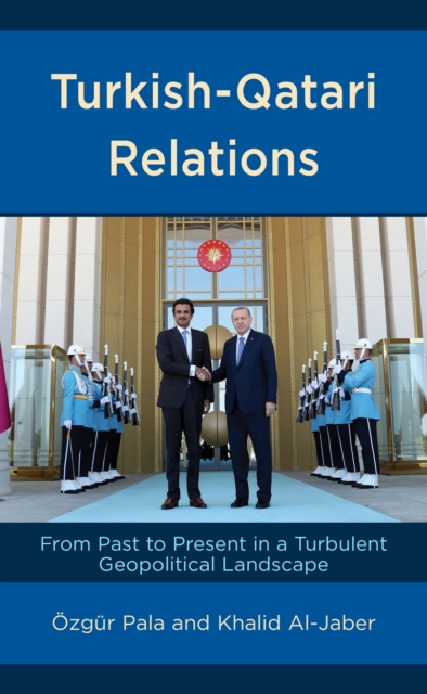Turkish-Qatari Relations : From Past to Present in a Turbulent Geopolitical Landscape, Hardback Book