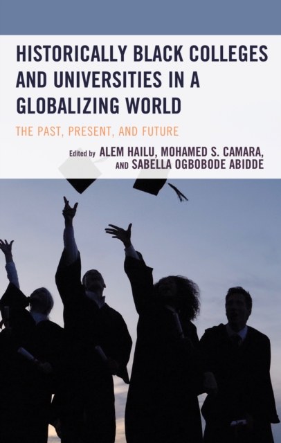 Historically Black Colleges and Universities in a Globalizing World : The Past, Present, and Future, Hardback Book