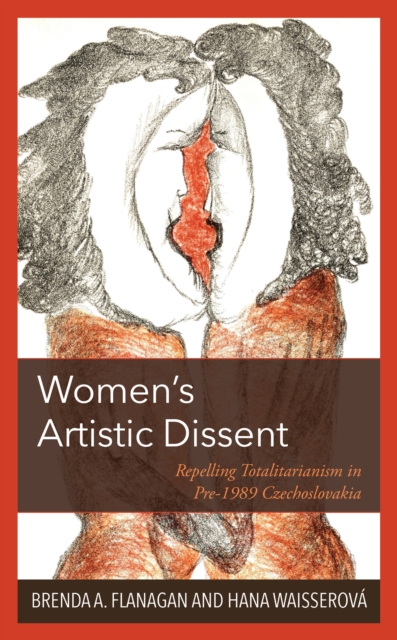 Women’s Artistic Dissent : Repelling Totalitarianism in Pre-1989 Czechoslovakia, Hardback Book
