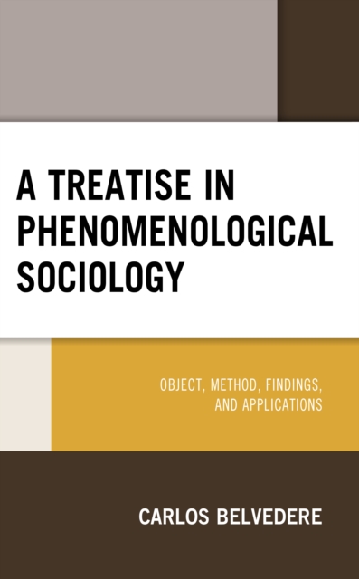 A Treatise in Phenomenological Sociology : Object, Method, Findings, and Applications, Hardback Book