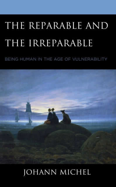 The Reparable and the Irreparable : Being Human in the Age of Vulnerability, Hardback Book