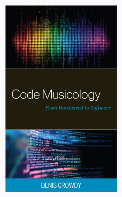 Code Musicology : From Hardwired to Software, Hardback Book