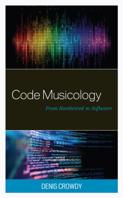 Code Musicology : From Hardwired to Software, Paperback / softback Book
