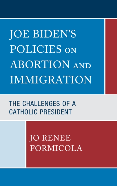 Joe Biden’s Policies on Abortion and Immigration : The Challenges of a Catholic President, Hardback Book