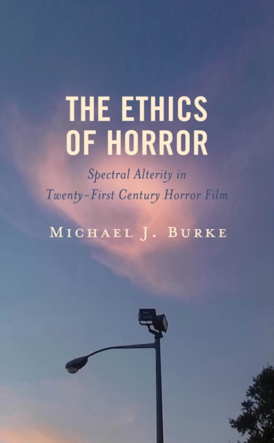 The Ethics of Horror : Spectral Alterity in Twenty-First-Century Horror Film, Hardback Book