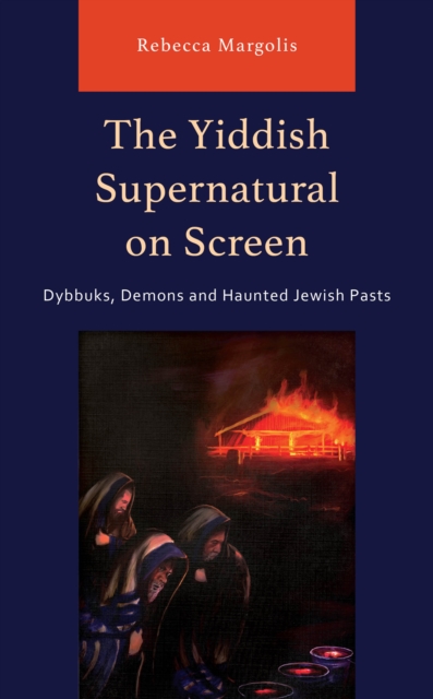 The Yiddish Supernatural on Screen : Dybbuks, Demons and Haunted Jewish Pasts, Hardback Book