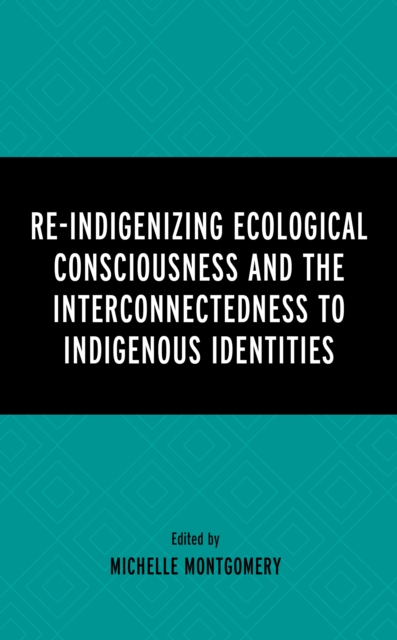 Re-Indigenizing Ecological Consciousness and the Interconnectedness to Indigenous Identities, Hardback Book