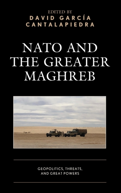 NATO and the Greater Maghreb : Geopolitics, Threats, and Great Powers, Hardback Book