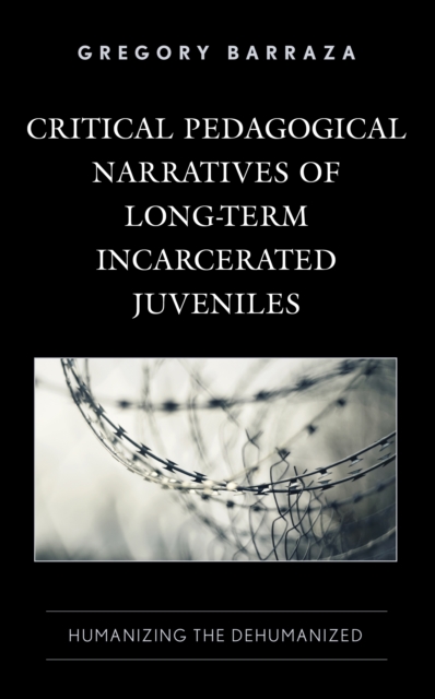 Critical Pedagogical Narratives of Long-Term Incarcerated Juveniles : Humanizing the Dehumanized, Paperback / softback Book