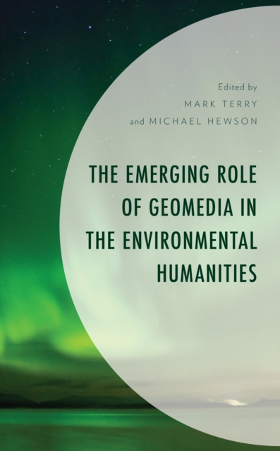 The Emerging Role of Geomedia in the Environmental Humanities, Hardback Book