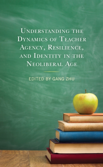 Understanding the Dynamics of Teacher Agency, Resilience, and Identity in the Neoliberal Age, Hardback Book