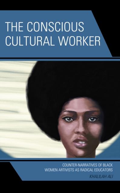 The Conscious Cultural Worker : Counter-Narratives of Black Women Artivists as Radical Educators, Hardback Book