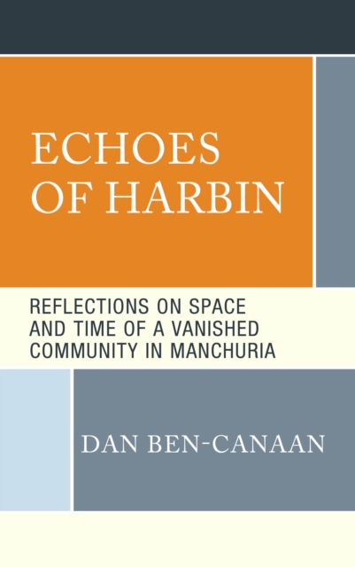 Echoes of Harbin : Reflections on Space and Time of a Vanished Community in Manchuria, Hardback Book