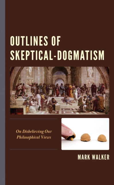Outlines of Skeptical-Dogmatism : On Disbelieving Our Philosophical Views, Hardback Book