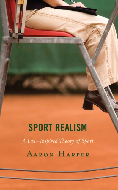 Sport Realism : A Law-Inspired Theory of Sport, Hardback Book