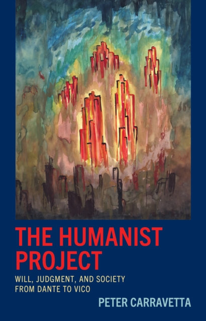 The Humanist Project : Will, Judgment, and Society from Dante to Vico, Hardback Book