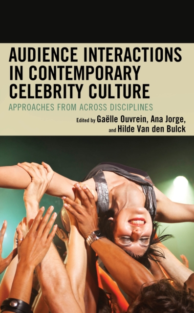 Audience Interactions in Contemporary Celebrity Culture : Approaches from across Disciplines, Hardback Book