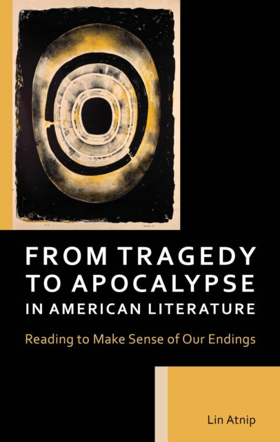 From Tragedy to Apocalypse in American Literature : Reading to Make Sense of Our Endings, Hardback Book