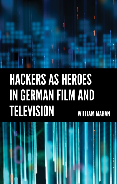 Hackers as Heroes in German Film and Television, Hardback Book