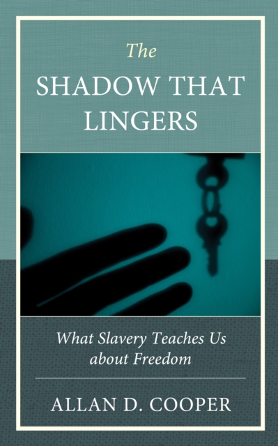 The Shadow that Lingers : What Slavery Teaches Us about Freedom, Hardback Book