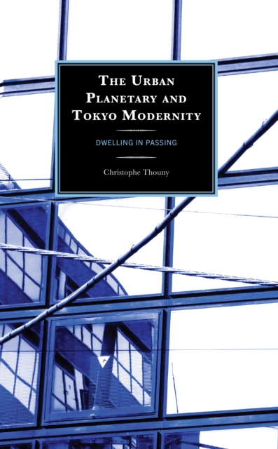The Urban Planetary and Tokyo Modernity : Dwelling in Passing, Hardback Book