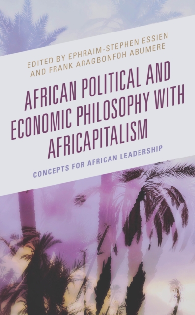 African Political and Economic Philosophy with Africapitalism : Concepts for African Leadership, Hardback Book