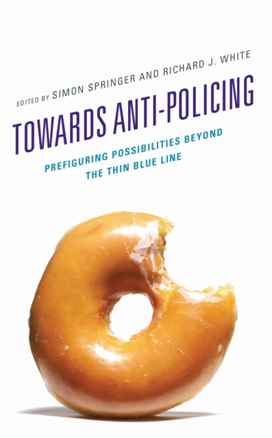 Towards Anti-policing : Prefiguring Possibilities beyond the Thin Blue Line, Hardback Book